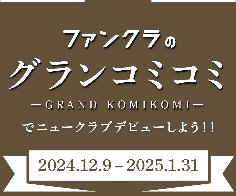 ファンクラのグランコミコミでニュークラブデビューしよう！キャンペーン期間：2024年12月9日〜1月31日